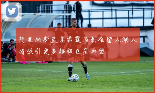 阿里纳斯直言雷霆马刺难留人湖人将吸引更多超级巨星加盟