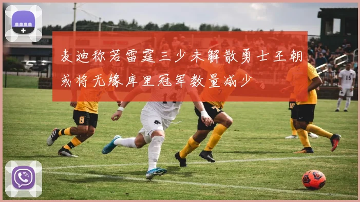 麦迪称若雷霆三少未解散勇士王朝或将无缘库里冠军数量减少