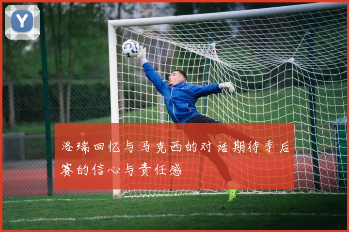 洛瑞回忆与马克西的对话期待季后赛的信心与责任感
