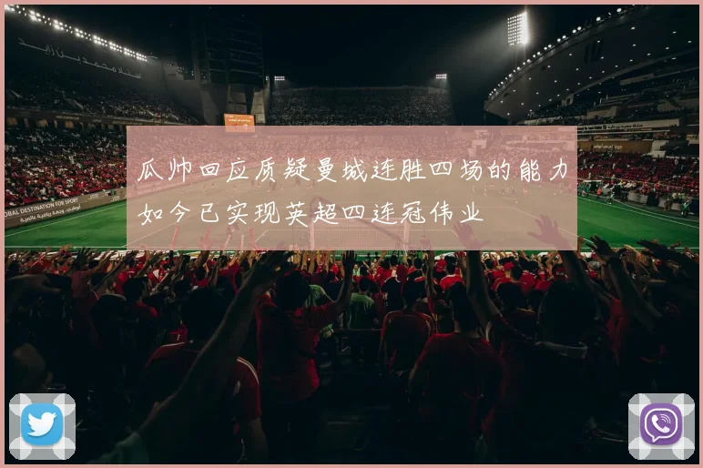 瓜帅回应质疑曼城连胜四场的能力如今已实现英超四连冠伟业